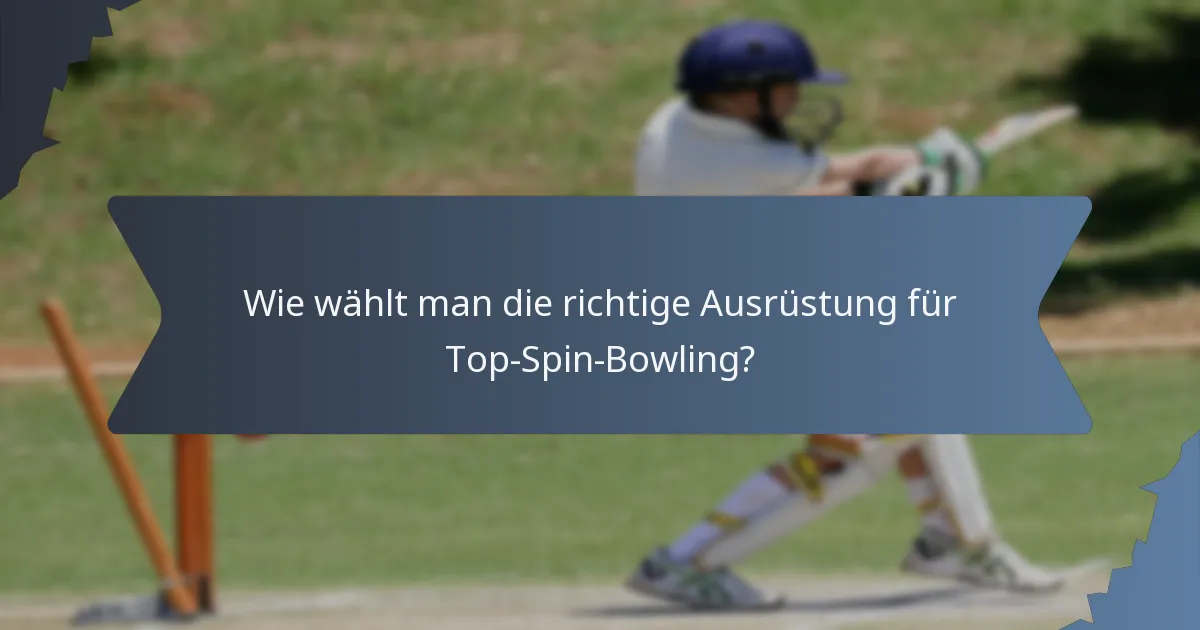 Wie wählt man die richtige Ausrüstung für Top-Spin-Bowling?