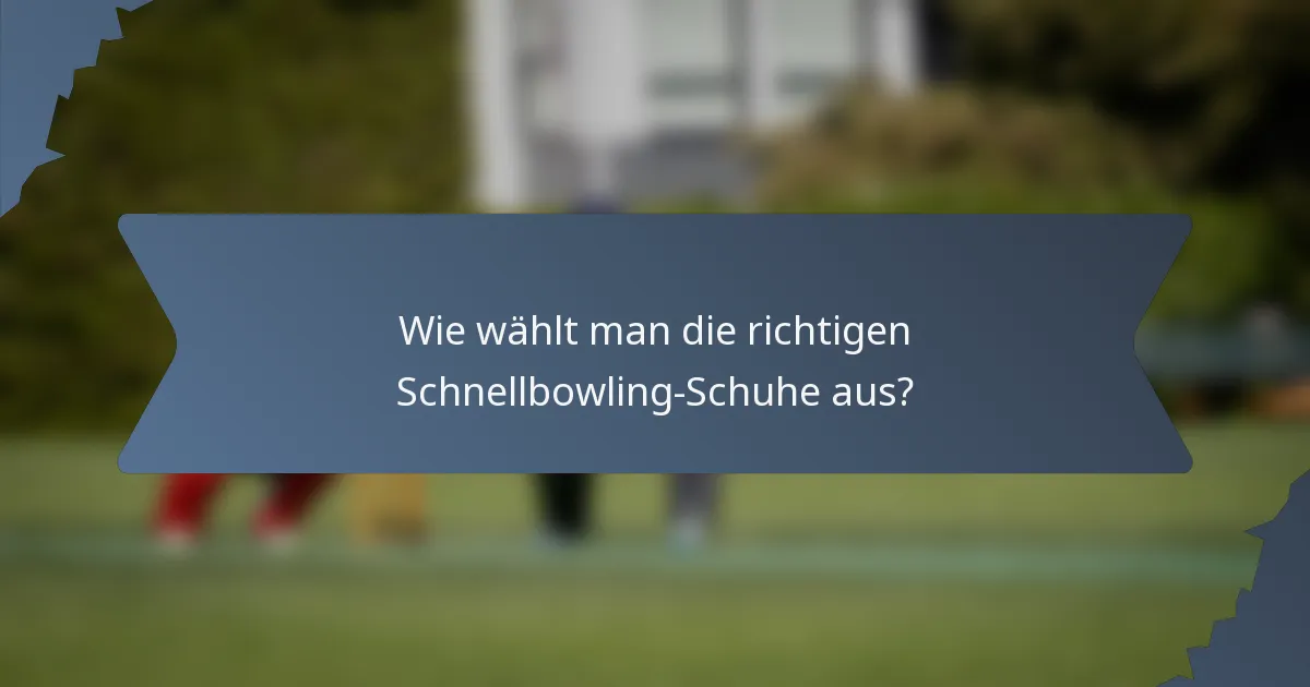 Wie wählt man die richtigen Schnellbowling-Schuhe aus?
