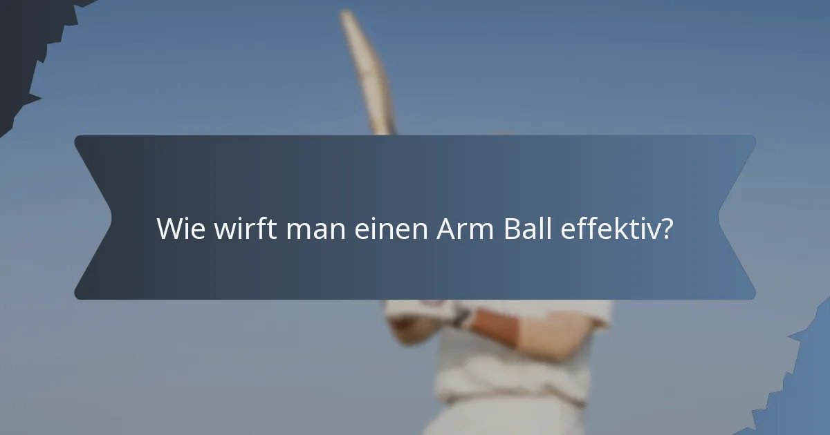 Wie wirft man einen Arm Ball effektiv?